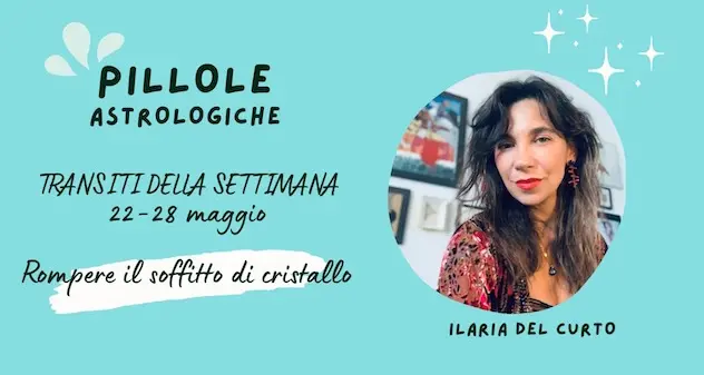 Astrologia. Transiti settimana 22/28 maggio: Rompere il soffitto di cristallo