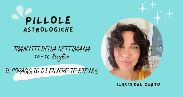 Clima astrologico settimana dal 10 al 16 luglio. Il coraggio di essere te stess@