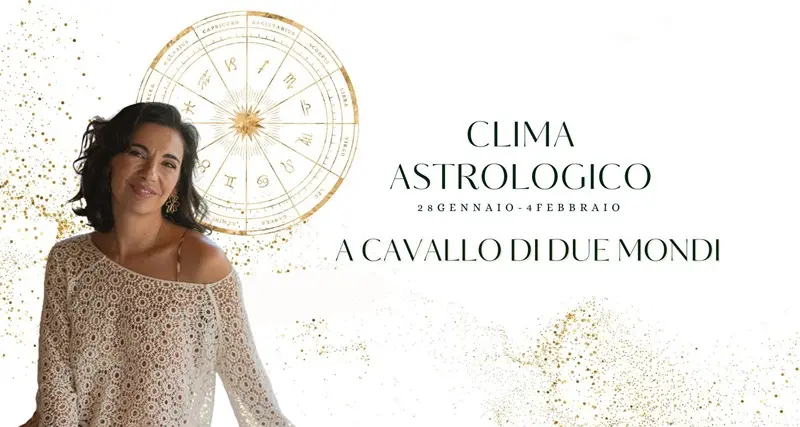 CLIMA ASTROLOGICO SETTIMANA DAL 28 GENNAIO AL 4 FEBBRAIO: A cavallo fra due mondi